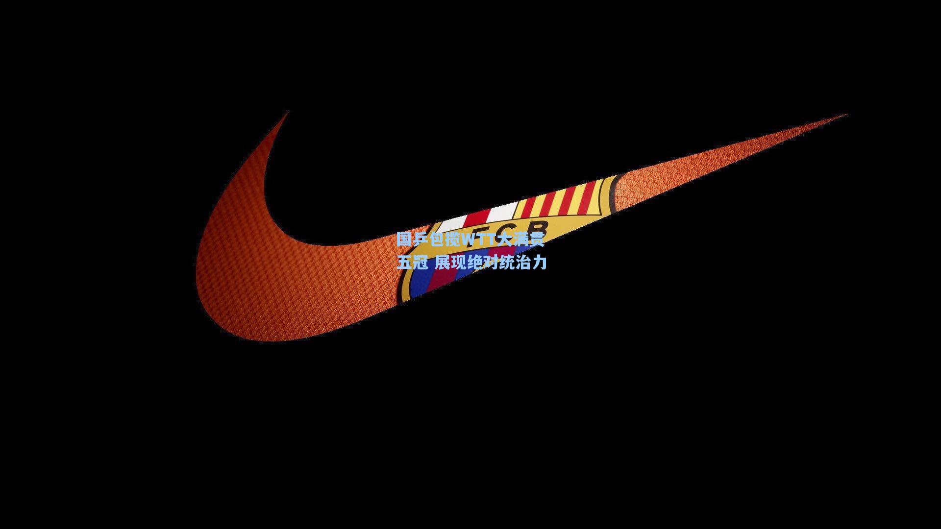 国乒包揽WTT大满贯五冠 展现绝对统治力
