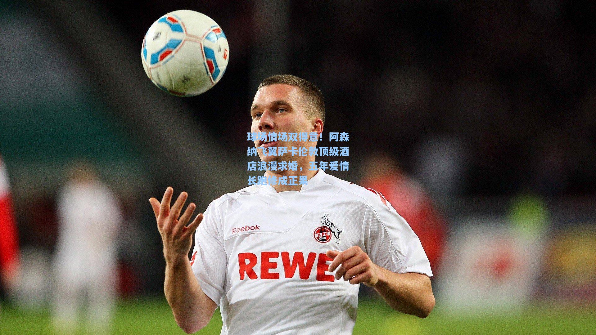 球场情场双得意！阿森纳飞翼萨卡伦敦顶级酒店浪漫求婚，五年爱情长跑修成正果