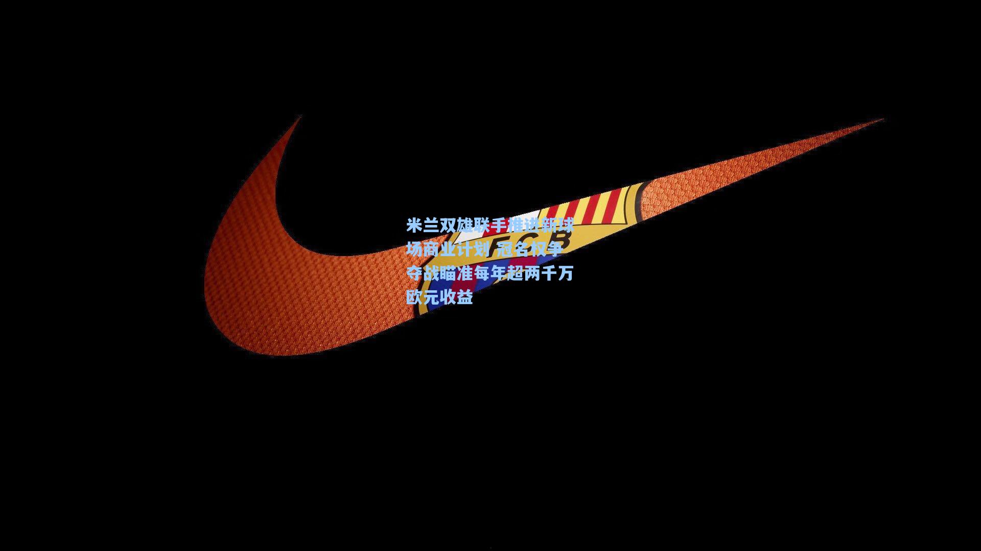 米兰双雄联手推进新球场商业计划 冠名权争夺战瞄准每年超两千万欧元收益