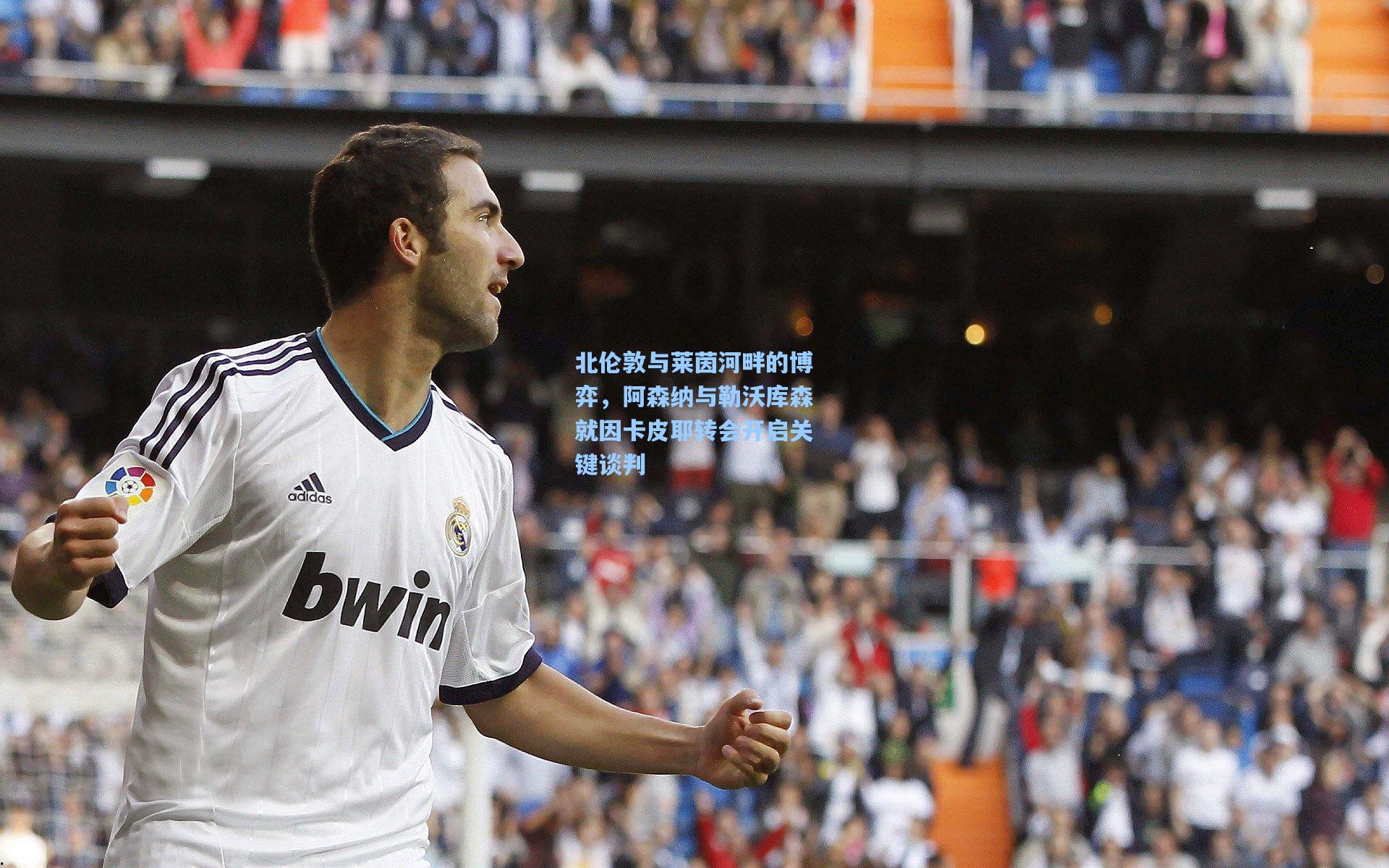 北伦敦与莱茵河畔的博弈，阿森纳与勒沃库森就因卡皮耶转会开启关键谈判